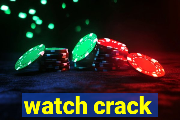 watch crack